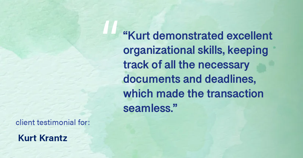 Testimonial for real estate agent Kurt Krantz in , : "Kurt demonstrated excellent organizational skills, keeping track of all the necessary documents and deadlines, which made the transaction seamless."