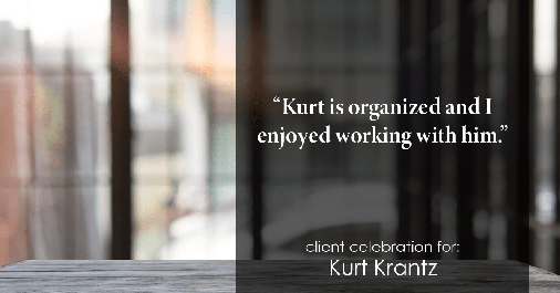 Testimonial for real estate agent Kurt Krantz in , : "Kurt is organized and I enjoyed working with him."
