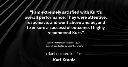 Testimonial for real estate agent Kurt Krantz in , : "I am extremely satisfied with Kurt's overall performance. They were attentive, responsive, and went above and beyond to ensure a successful outcome. I highly recommend Kurt."