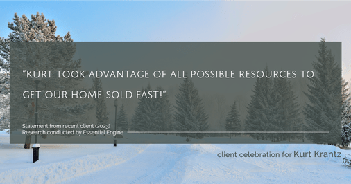 Testimonial for real estate agent Kurt Krantz in , : "Kurt took advantage of all possible resources to get our home sold fast!"