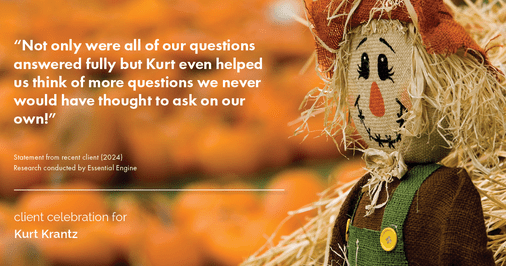 Testimonial for real estate agent Kurt Krantz in , : "Not only were all of our questions answered fully but Kurt even helped us think of more questions we never would have thought to ask on our own!"