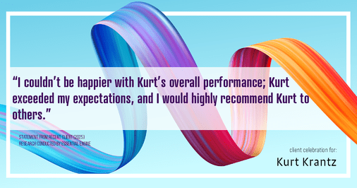 Testimonial for real estate agent Kurt Krantz in , : "I couldn't be happier with Kurt's overall performance; Kurt exceeded my expectations, and I would highly recommend Kurt to others."