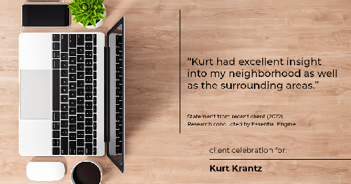 Testimonial for real estate agent Kurt Krantz in , : "Kurt had excellent insight into my neighborhood as well as the surrounding areas."