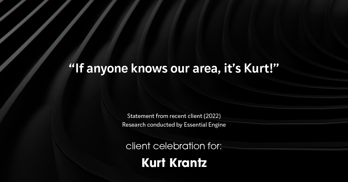 Testimonial for real estate agent Kurt Krantz in , : "If anyone knows our area, it's Kurt!"