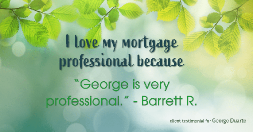 Testimonial for mortgage professional George Duarte in Fremont, CA: Love My MP: "George is very professional." - Barrett R.