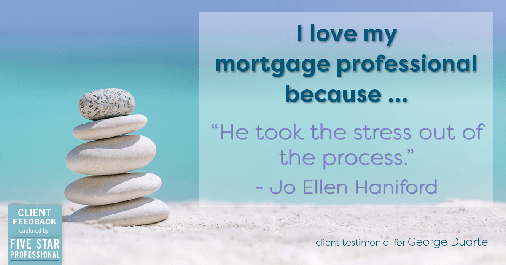 Testimonial for mortgage professional George Duarte in Fremont, CA: Love My MP: "He took the stress out of the process." - Jo Ellen Haniford