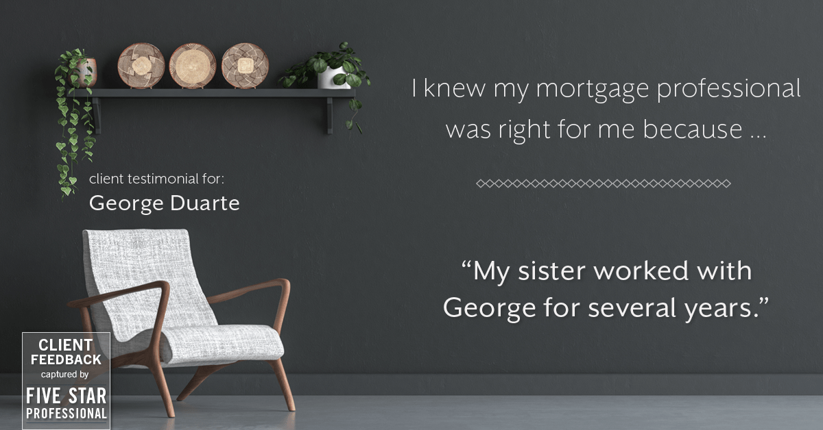 Testimonial for mortgage professional George Duarte in , : Right MP: "My sister worked with George for several years."