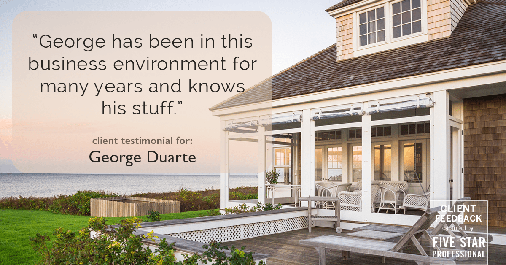 Testimonial for mortgage professional George Duarte in Fremont, CA: "George has been in this business environment for many years and knows his stuff."