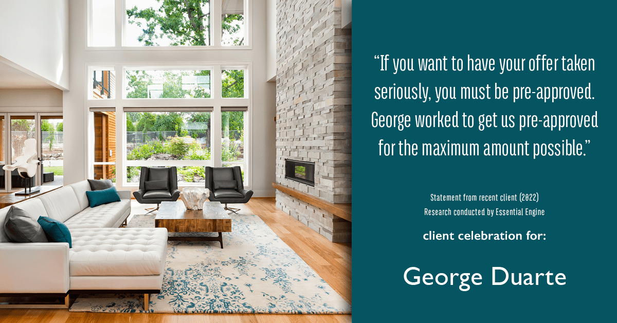 Testimonial for mortgage professional George Duarte in Fremont, CA: "If you want to have your offer taken seriously, you must be pre-approved. George worked to get us pre-approved for the maximum amount possible."