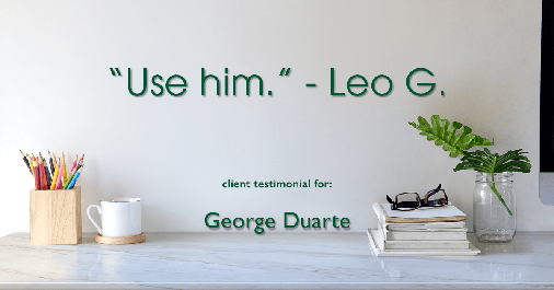 Testimonial for mortgage professional George Duarte in Fremont, CA: "Use him." - Leo G.