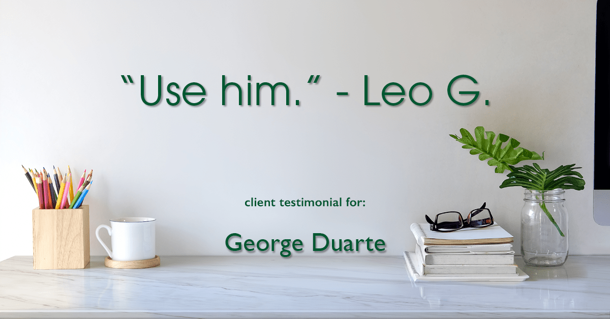 Testimonial for mortgage professional George Duarte in , : "Use him." - Leo G.