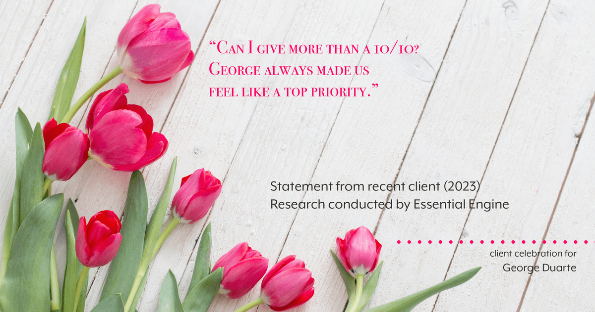 Testimonial for mortgage professional George Duarte in , : "Can I give more than a 10/10? George always made us feel like a top priority."