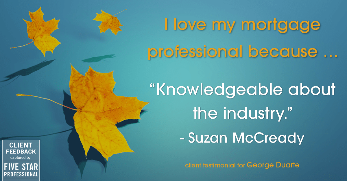 Testimonial for mortgage professional George Duarte in , : Love My MP: "Knowledgeable about the industry." - Suzan McCready
