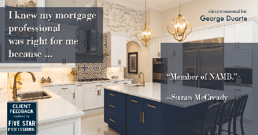 Testimonial for mortgage professional George Duarte in Fremont, CA: Right MP: "Member of NAMB." - Suzan McCready