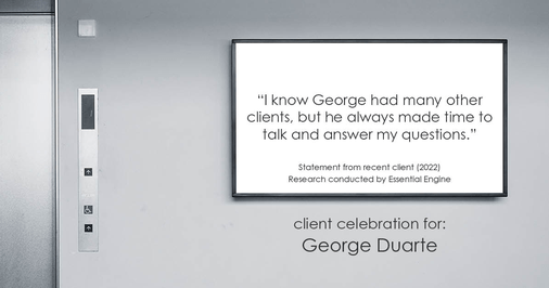 Testimonial for mortgage professional George Duarte in , : "I know George had many other clients, but he always made time to talk and answer my questions."