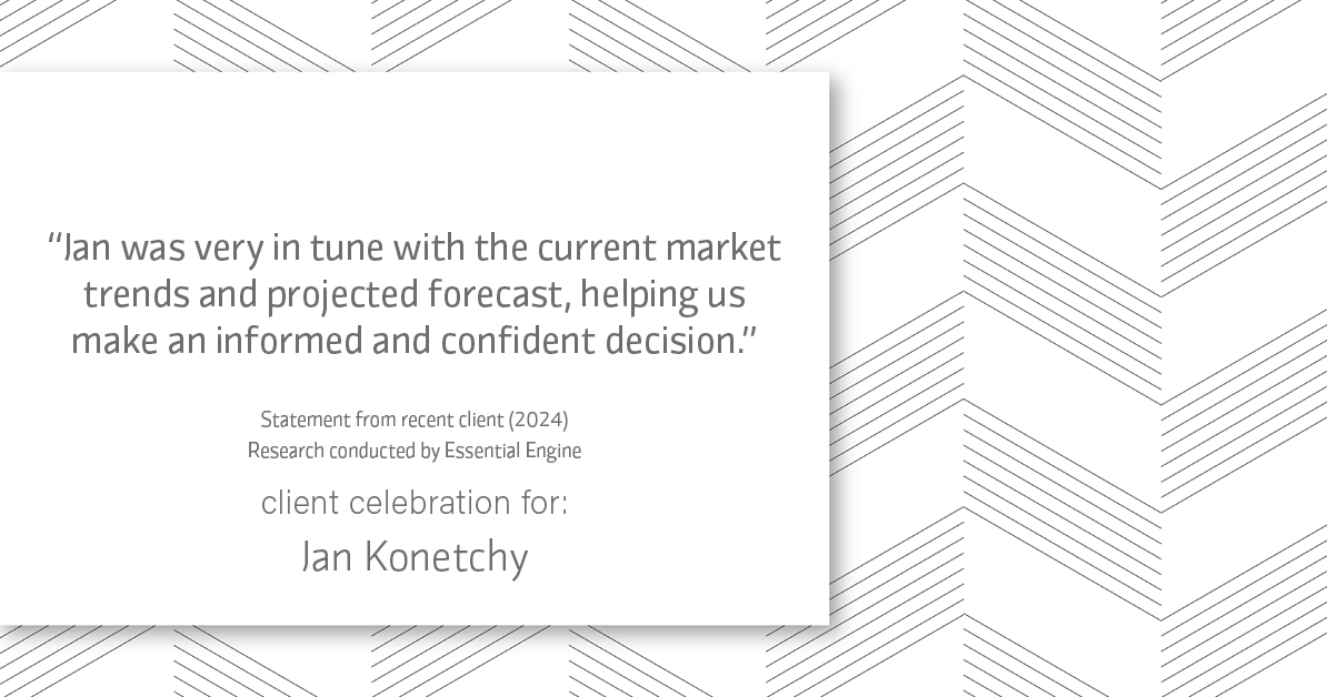 Testimonial for real estate agent Jan Konetchy in , : "Jan was very in tune with the current market trends and projected forecast, helping us make an informed and confident decision."