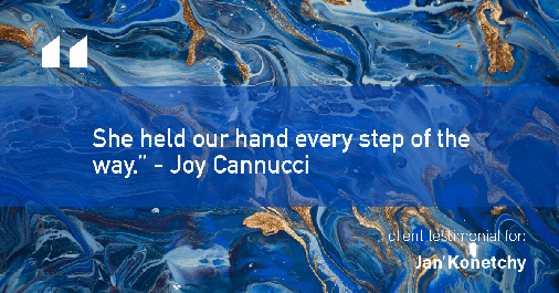 Testimonial for real estate agent Jan Konetchy in Waxhaw, NC: "She held our hand every step of the way." - Joy Cannucci