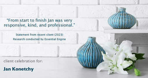 Testimonial for real estate agent Jan Konetchy in , : "From start to finish Jan was very responsive, kind, and professional."