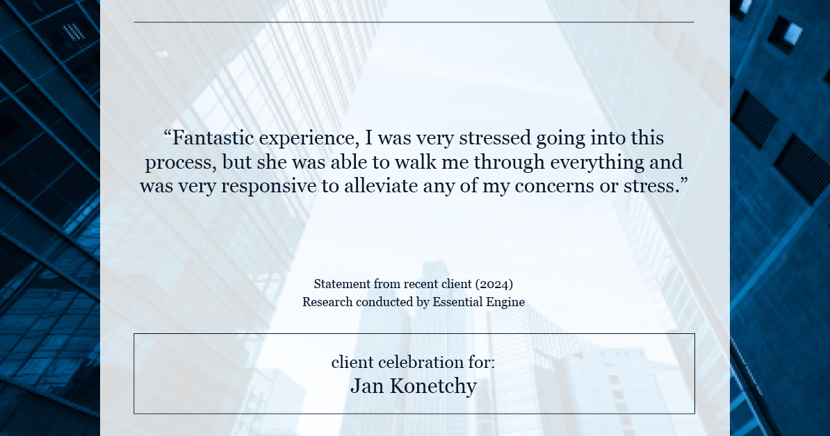 Testimonial for real estate agent Jan Konetchy in , : “Fantastic experience, I was very stressed going into this process, but she was able to walk me through everything and was very responsive to alleviate any of my concerns or stress.”