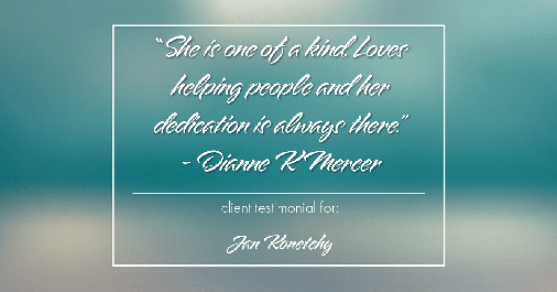 Testimonial for real estate agent Jan Konetchy in Waxhaw, NC: "She is one of a kind. Loves helping people and her dedication is always there." - Dianne K Mercer