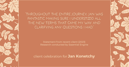 Testimonial for real estate agent Jan Konetchy in , : "Throughout the entire journey, Jan was fantastic making sure I understood all the new terms that came my way and clarifying any questions I had."