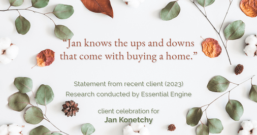 Testimonial for real estate agent Jan Konetchy in , : "Jan knows the ups and downs that come with buying a home."