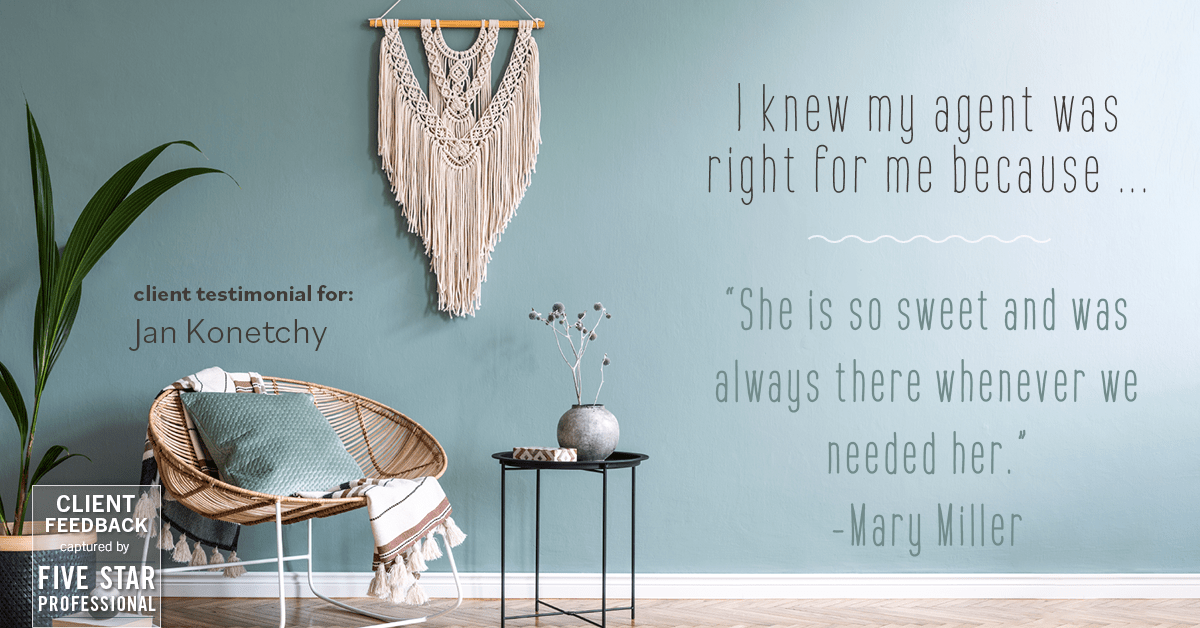 Testimonial for real estate agent Jan Konetchy in Charlotte, NC: Right Agent: "She is so sweet and was always there whenever we needed her." - Mary Miller