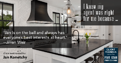 Testimonial for real estate agent Jan Konetchy in Waxhaw, NC: Right Agent: "Jan is on the ball and always has everyone's best interests at heart." - Jillian Weir
