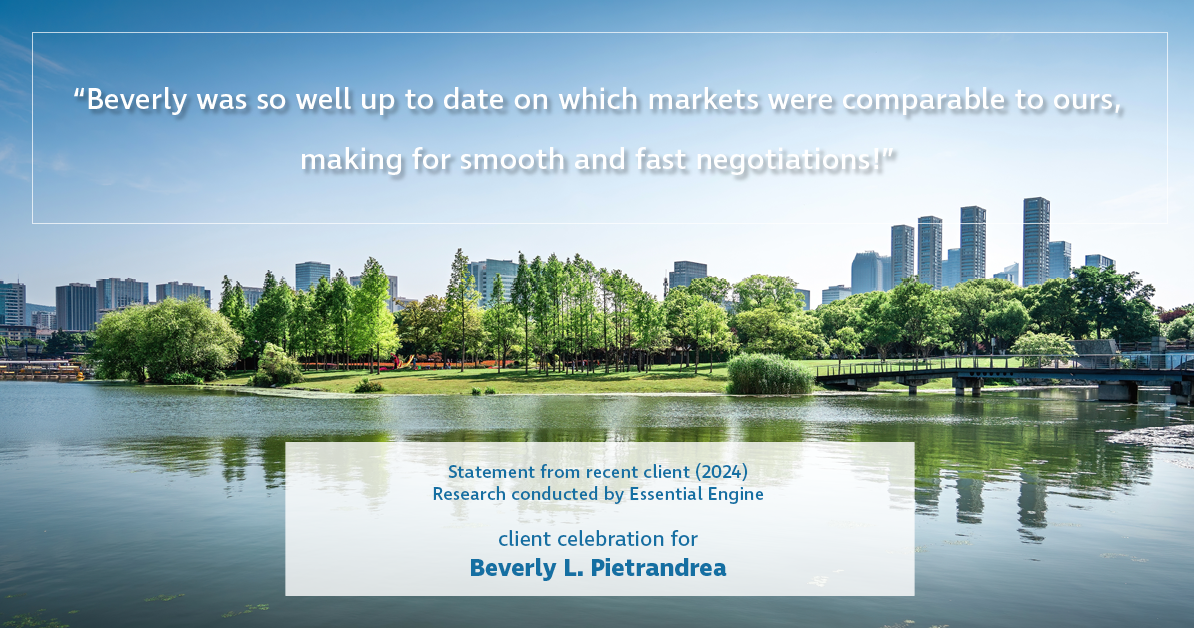 Testimonial for real estate agent Beverly Pietrandrea with Howard Hanna in , : "Beverly was so well up to date on which markets were comparable to ours, making for smooth and fast negotiations!"