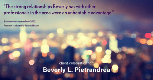 Testimonial for real estate agent Beverly Pietrandrea with Howard Hanna in , : "The strong relationships Beverly has with other professionals in the area were an unbeatable advantage."