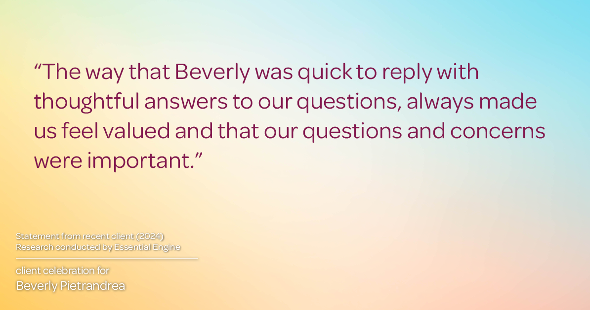 Testimonial for real estate agent Beverly Pietrandrea with Howard Hanna in , : "The way that Beverly was quick to reply with thoughtful answers to our questions, always made us feel valued and that our questions and concerns were important."