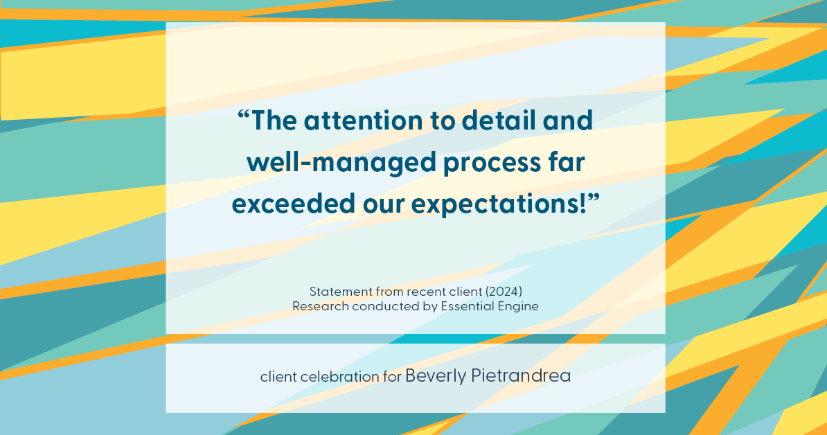 Testimonial for real estate agent Beverly Pietrandrea with Howard Hanna in , : "The attention to detail and well-managed process far exceeded our expectations!"