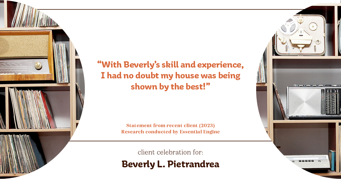 Testimonial for real estate agent Beverly Pietrandrea with Howard Hanna in , : "With Beverly's skill and experience, I had no doubt my house was being shown by the best!"