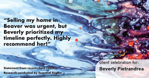 Testimonial for real estate agent Beverly Pietrandrea with Howard Hanna in , : "Selling my home in Beaver was urgent, but Beverly prioritized my timeline perfectly. Highly recommend her!"