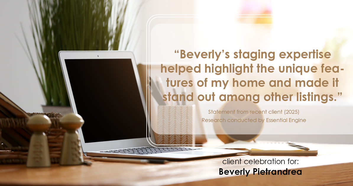 Testimonial for real estate agent Beverly Pietrandrea with Howard Hanna in , : "Beverly's staging expertise helped highlight the unique features of my home and made it stand out among other listings."