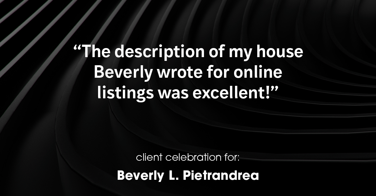 Testimonial for real estate agent Beverly Pietrandrea with Howard Hanna in , : "The description of my house Beverly wrote for online listings was excellent!"