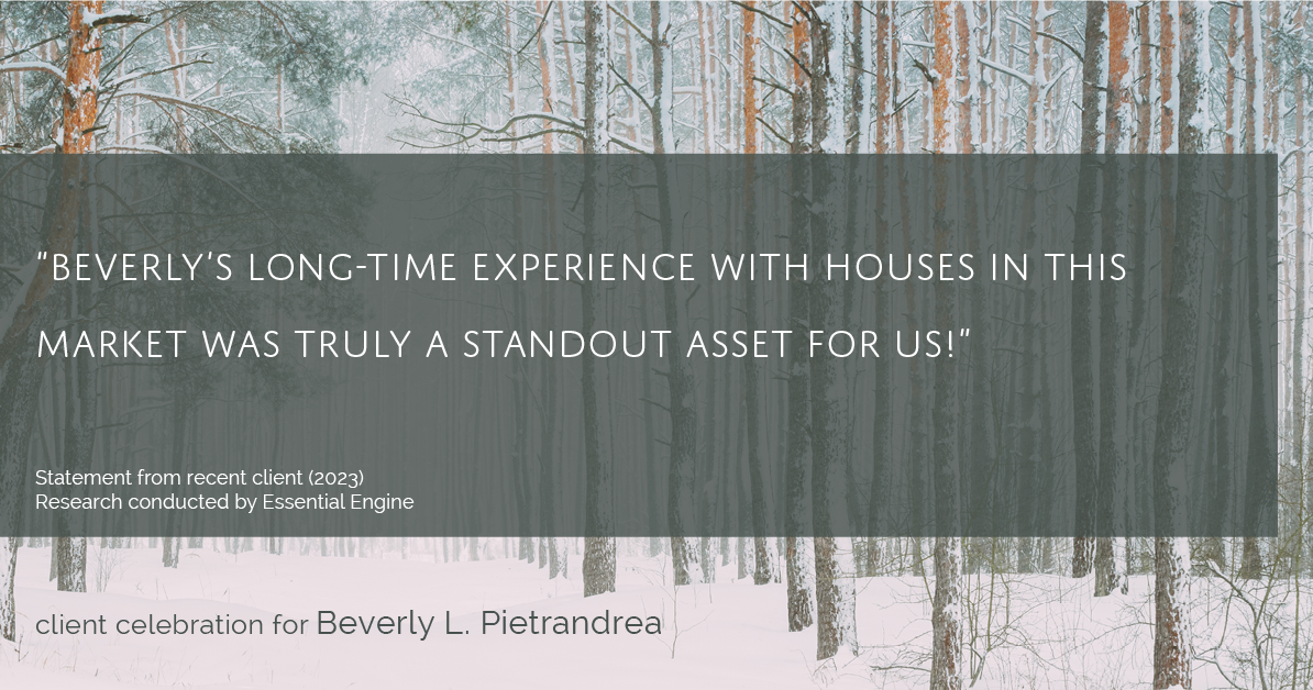 Testimonial for real estate agent Beverly Pietrandrea with Howard Hanna in , : "Beverly's long-time experience with houses in this market was truly a standout asset for us!"