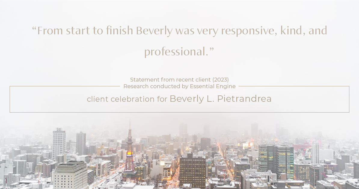 Testimonial for real estate agent Beverly Pietrandrea with Howard Hanna in , : "From start to finish Beverly was very responsive, kind, and professional."