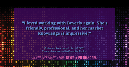 Testimonial for real estate agent Beverly Pietrandrea with Howard Hanna in , : "I loved working with Beverly again. She's friendly, professional, and her market knowledge is impressive!"