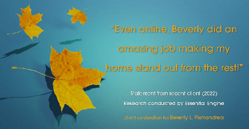 Testimonial for real estate agent Beverly Pietrandrea with Howard Hanna in Beaver, PA: "Even online, Beverly did an amazing job making my home stand out from the rest!"