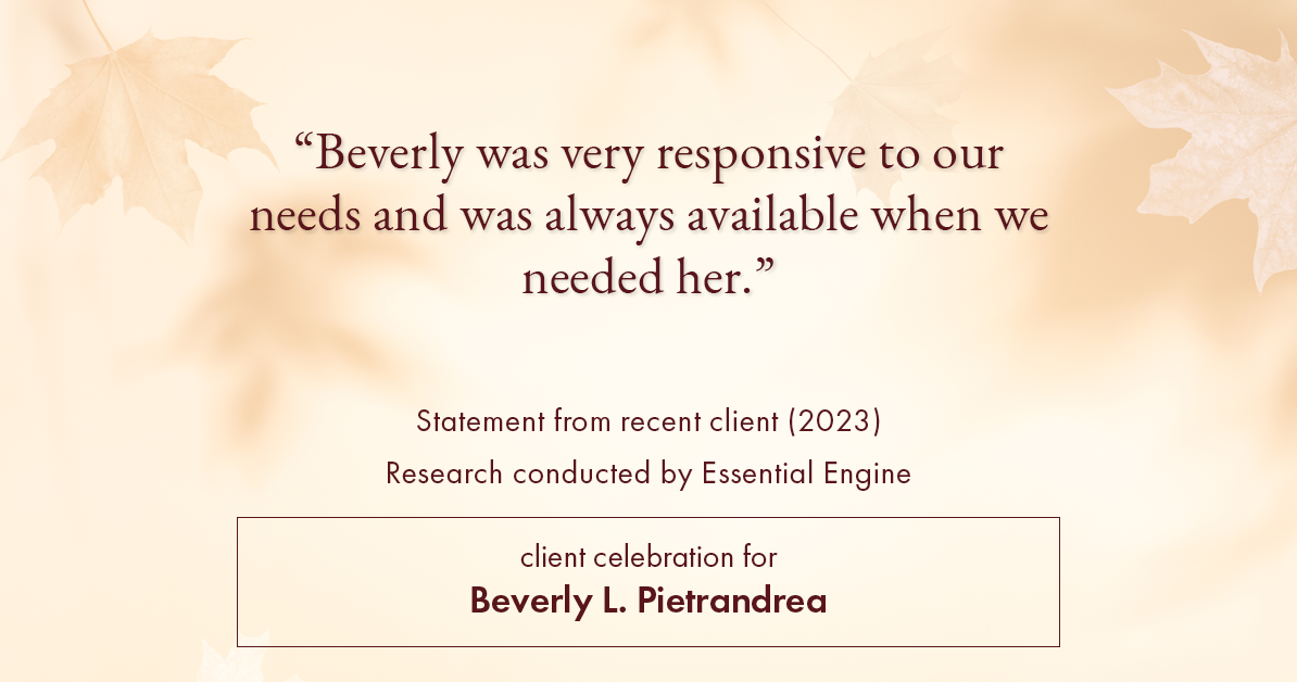 Testimonial for real estate agent Beverly Pietrandrea with Howard Hanna in , : "Beverly was very responsive to our needs and was always available when we needed her."