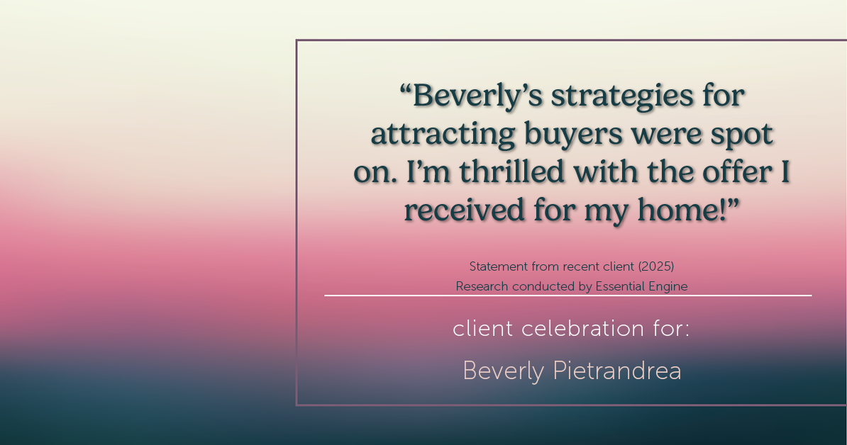 Testimonial for real estate agent Beverly Pietrandrea with Howard Hanna in , : "Beverly's strategies for attracting buyers were spot on. I'm thrilled with the offer I received for my home!"