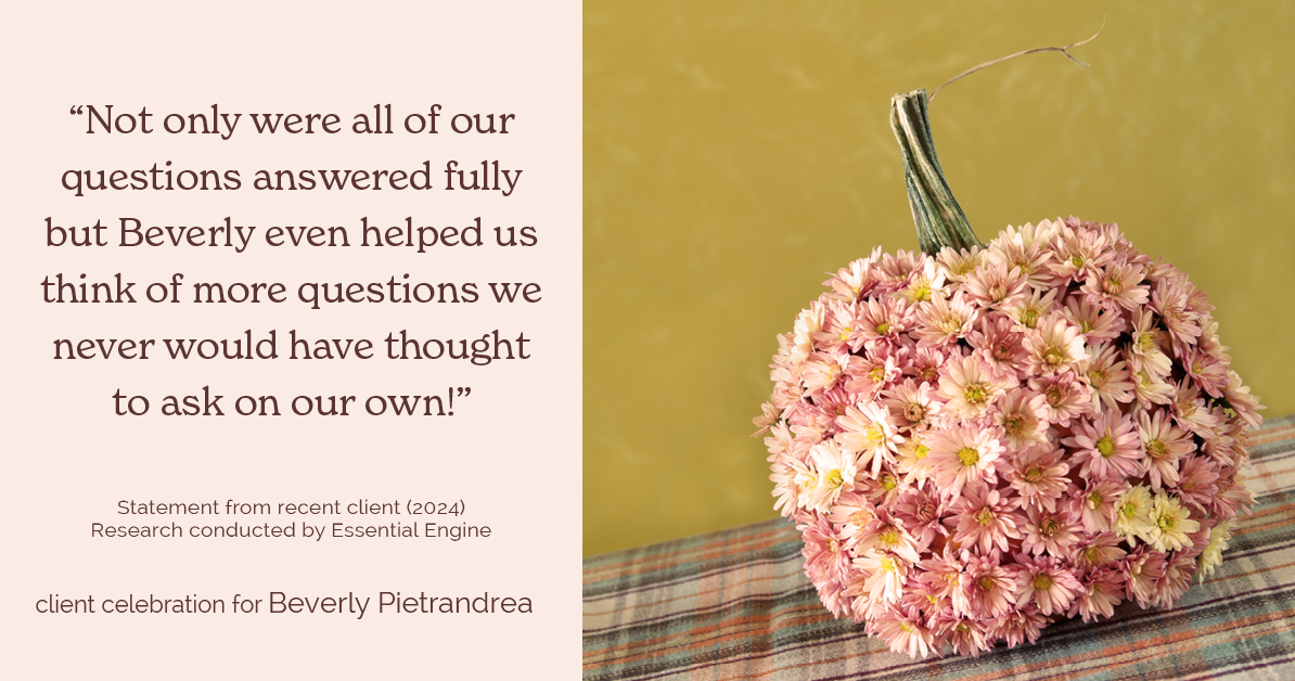 Testimonial for real estate agent Beverly Pietrandrea with Howard Hanna in , : "Not only were all of our questions answered fully but Beverly even helped us think of more questions we never would have thought to ask on our own!"