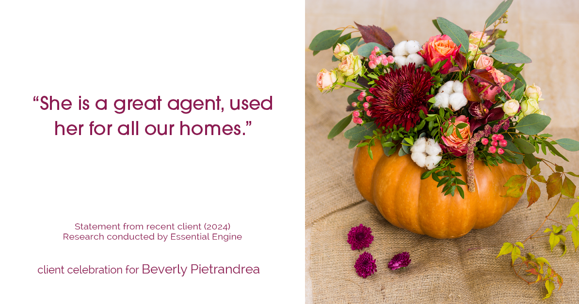 Testimonial for real estate agent Beverly Pietrandrea with Howard Hanna in , : "She is a great agent, used her for all our homes."