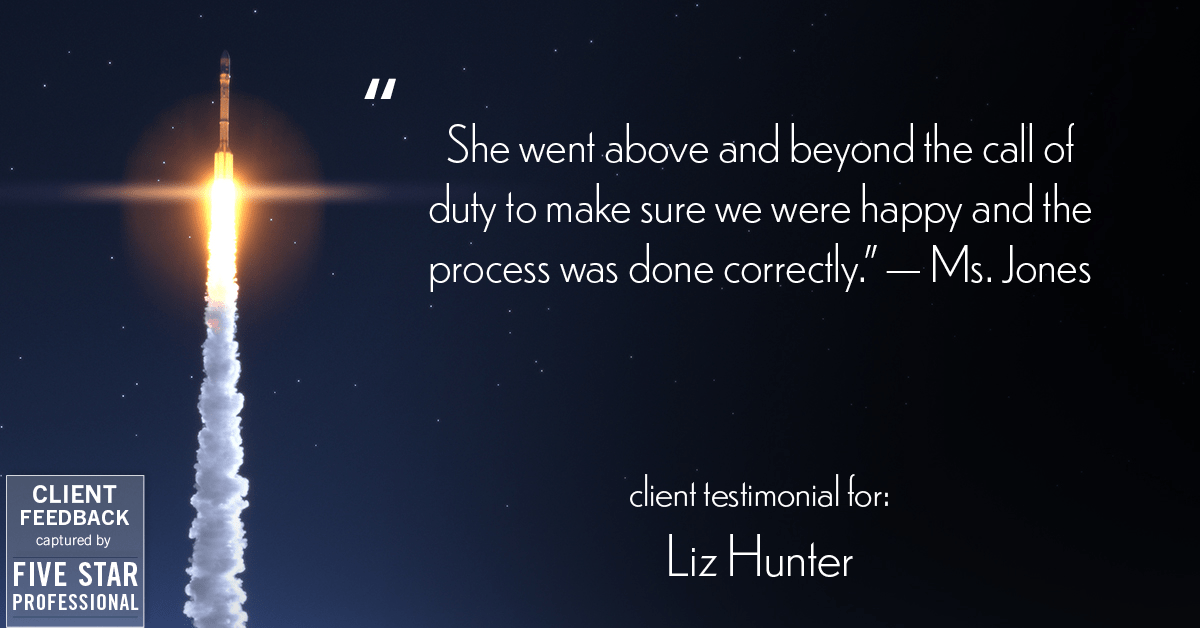 Testimonial for real estate agent Liz Hunter with Better Homes & Gardens Real Estate in Roseville, CA: "She went above and beyond the call of duty to make sure we were happy and the process was done correctly." - Ms. Jones