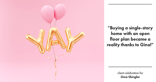 Testimonial for real estate agent Gina Shingler with Oregon & Washington Digs in Happy Valley, OR: "Buying a single-story home with an open floor plan became a reality thanks to Gina!"