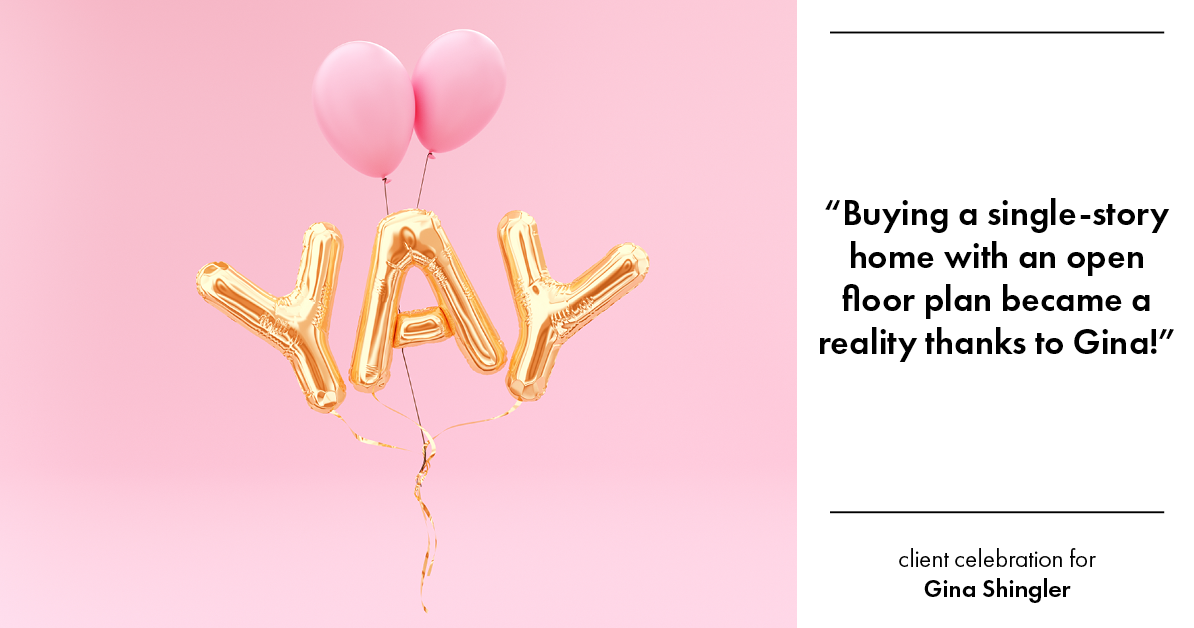 Testimonial for real estate agent Gina Shingler with Oregon & Washington Digs in Happy Valley, OR: "Buying a single-story home with an open floor plan became a reality thanks to Gina!"