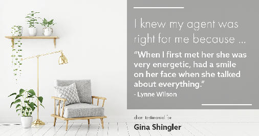 Testimonial for real estate agent Gina Shingler with ERA Freeman & Associates in Gresham, OR: Right Agent: "When I first met her she was very energetic, had a smile on her face when she talked about everything." - Lynne Wilson
