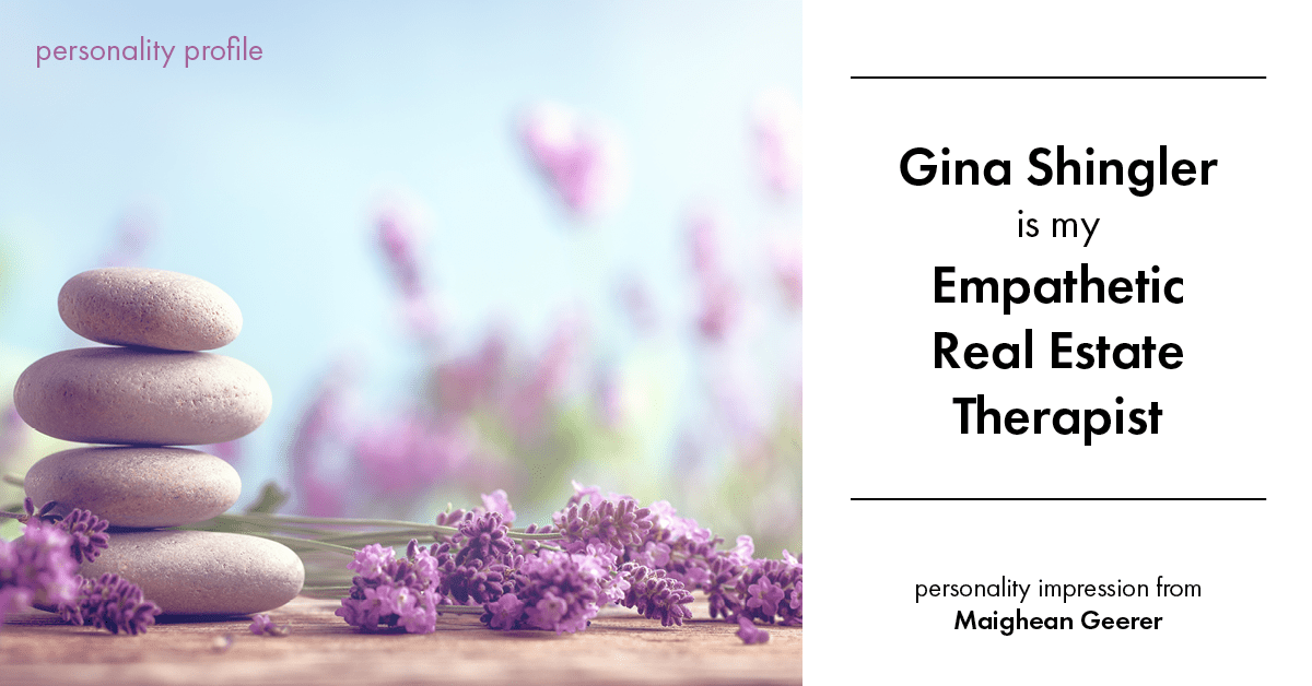 Testimonial for real estate agent Gina Shingler with ERA Freeman & Associates in Gresham, OR: Personality Profile: Empathetic Real Estate Therapist v.2 (Maighean Geerer)