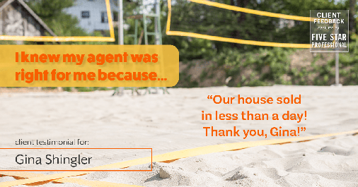 Testimonial for real estate agent Gina Shingler with ERA Freeman & Associates in Gresham, OR: Right Agent: "Our house sold in less than a day! Thank you, Gina!"
